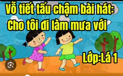 Dạy vỗ tiết tấu chậm bài hát  Cho tôi đi làm mưa với  lớp Lá 1